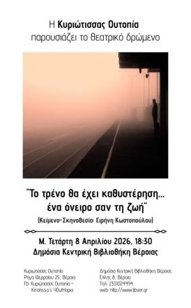 Την Μ. Τετάρτη 8 Απριλίου  από την  “Κυριώτισσας Ουτοπία”  Θεατρικό δρώμενο,  «Το τρένο θα έχει  καθυστέρηση…. Ένα  όνειρο σαν τη ζωή»  στη Δημόσια Κεντρική Βιβλιοθήκη της Βέροιας