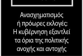 Ανασχηματισμός ή πρόωρες εκλογές: Η κυβέρνηση εξαντλεί τα όρια  της πολιτικής ανοχής και αντοχής 