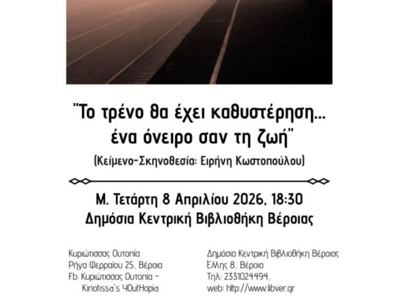 Την Μ. Τετάρτη 8 Απριλίου  από την  “Κυριώτισσας Ουτοπία”  Θεατρικό δρώμενο,  «Το τρένο θα έχει  καθυστέρηση…. Ένα  όνειρο σαν τη ζωή»  στη Δημόσια Κεντρική Βιβλιοθήκη της Βέροιας