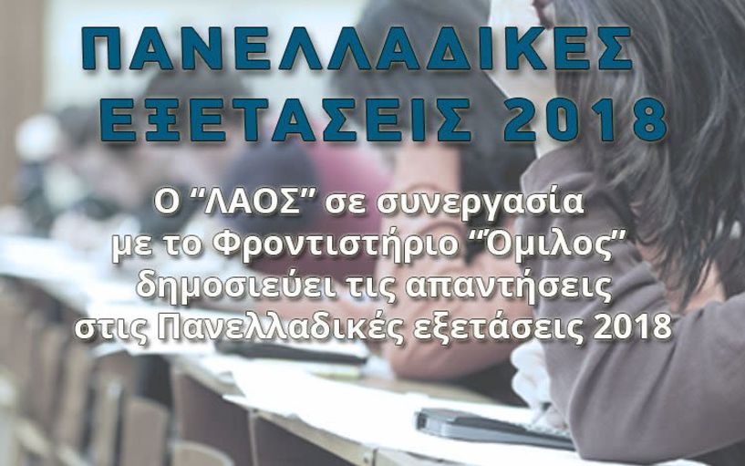 Ο “ΛΑΟΣ” σε συνεργασία με το Φροντιστήριο “Όμιλος”  δημοσιεύει τις απαντήσεις στις Πανελλαδικές εξετάσεις 2018