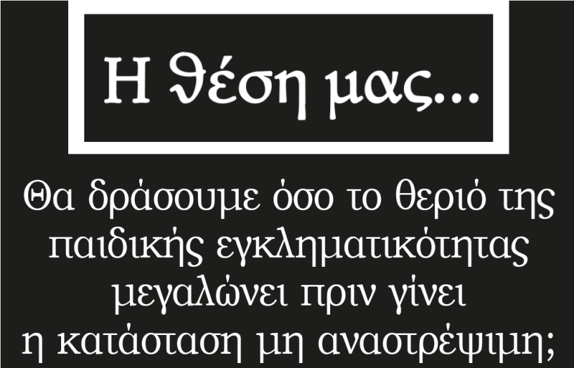 Θα δράσουμε όσο το θεριό της παιδικής εγκληματικότητας μεγαλώνει πριν γίνει η κατάσταση μη αναστρέψιμη;